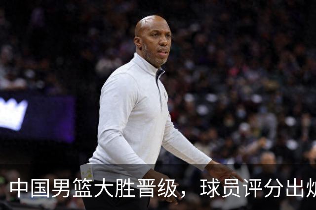 中国男篮大胜晋级，球员评分出炉，高诗岩最差，庞峥麟成最大惊喜